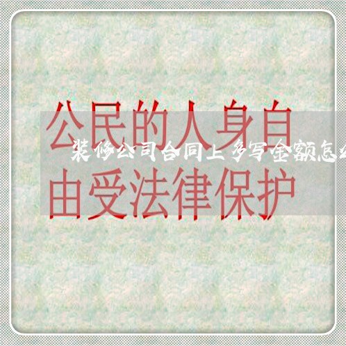 装修公司合同上多写金额怎么办/2023060824460