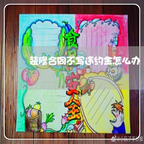 装修合同不写违约金怎么办/2023060862815
