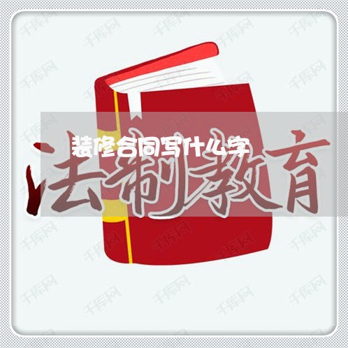 装修合同写什么字 装修合同写什么字
