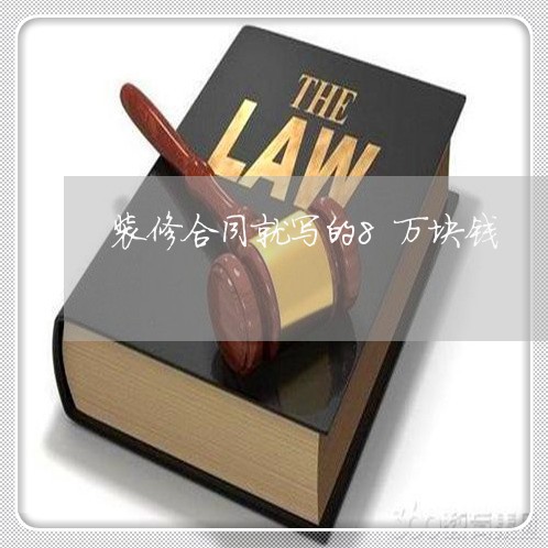 装修合同就写的8万块钱/2023061684835