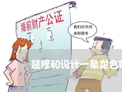 装修和设计一条龙合同怎么写/2023061650593 装修和设计一条龙合同怎么写/2023061650593