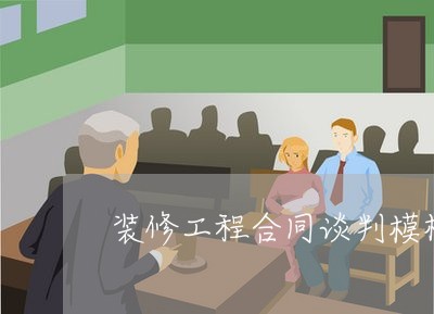 装修工程合同谈判模板怎么写/2023022653914 装修工程合同谈判模板怎么写/2023022653914