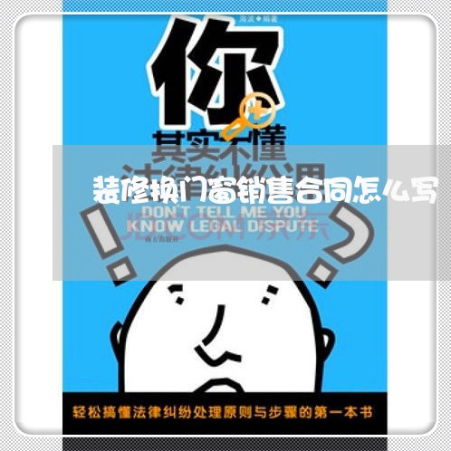 装修换门窗销售合同怎么写/2023041384837 装修换门窗销售合同怎么写/2023041384837