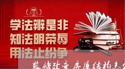 装修改变房屋结构怎么诉讼 装修改变房屋结构怎么诉讼