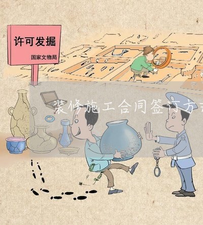 装修施工合同签订方式怎么写/2023022659382 装修施工合同签订方式怎么写/2023022659382