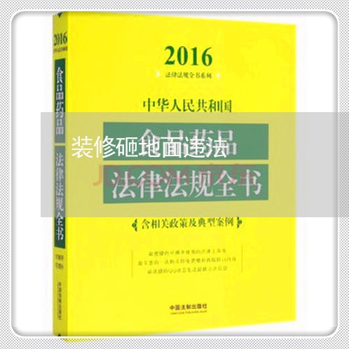 装修砸地面违法 装修砸地面违法