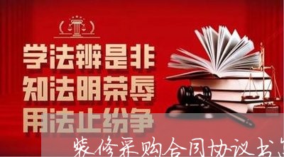 装修采购合同协议书怎么写/2023042283948