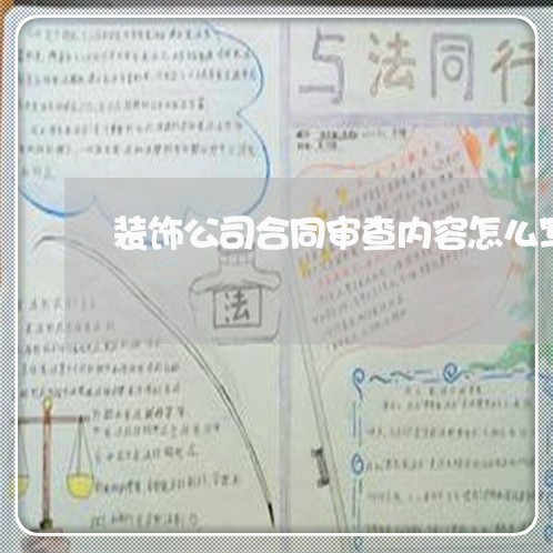 装饰公司合同审查内容怎么写/2023041194040 装饰公司合同审查内容怎么写/2023041194040