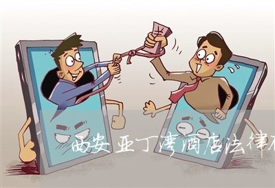 西安亚丁湾酒店法律顾问/2023061869382 西安亚丁湾酒店法律顾问/2023061869382