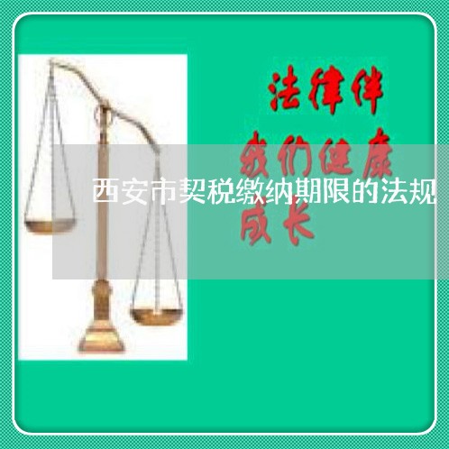 西安市契税缴纳期限的法规 西安市契税缴纳期限的法规