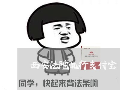 西安法院执行支付宝 西安法院执行支付宝