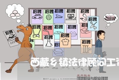 西藏乡镇法律顾问工资/2023061740573 西藏乡镇法律顾问工资/2023061740573