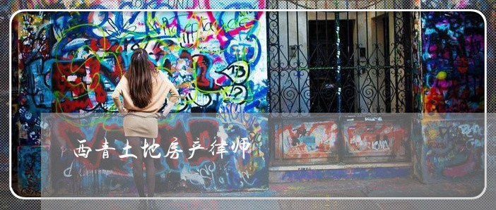 西青土地房产律师