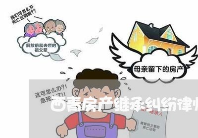 西青房产继承纠纷律师事务所