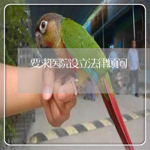 要求医院设立法律顾问/2023061938059 要求医院设立法律顾问/2023061938059