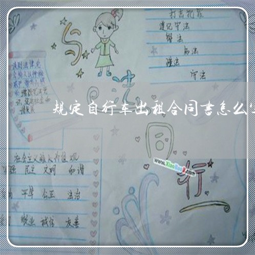 规定自行车出租合同书怎么写/2023060573514 规定自行车出租合同书怎么写/2023060573514