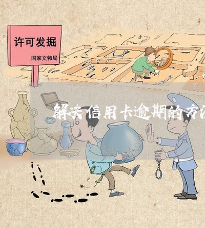 解决信用卡逾期的方法 解决信用卡逾期的方法
