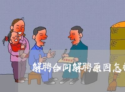 解聘合同解聘原因怎样写/2023041217171 解聘合同解聘原因怎样写/2023041217171