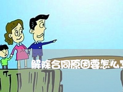 解除合同原因要怎么写/2023041227140