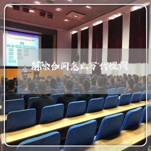 解除合同怎么写代理词/2023030613727