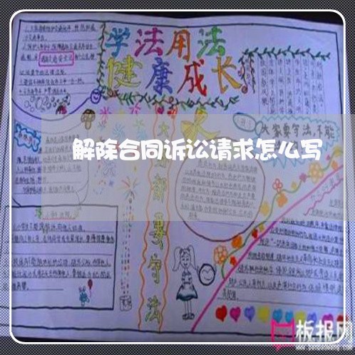 解除合同诉讼请求怎么写/2023042340591