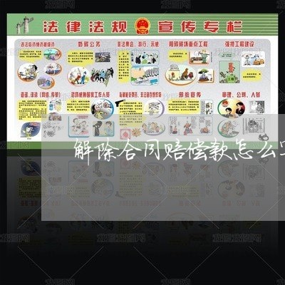 解除合同赔偿款怎么写/2023022665159 解除合同赔偿款怎么写/2023022665159