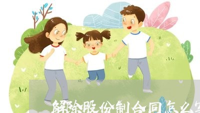 解除股份制合同怎么写/2023040451723