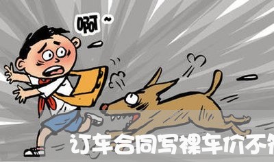 订车合同写裸车价不符怎么办/2023060717168