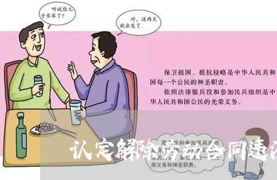 认定解除劳动合同违法