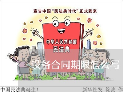 设备合同期限怎么写/2023011628369 设备合同期限怎么写/2023011628369