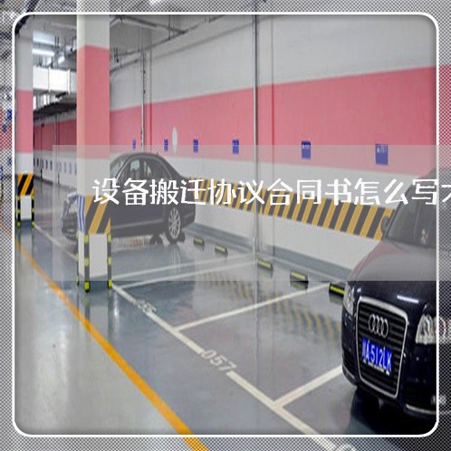 设备搬迁协议合同书怎么写才有效/2023060870582 设备搬迁协议合同书怎么写才有效/2023060870582