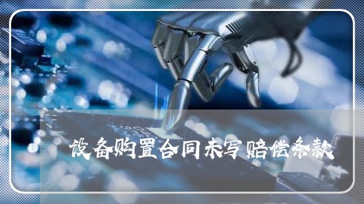 设备购置合同未写赔偿条款/2023022687070 设备购置合同未写赔偿条款/2023022687070