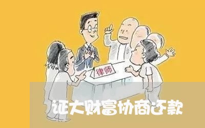 证大财富协商还款/2023070895816