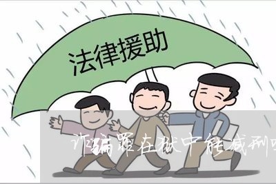 诈骗罪在狱中能减刑吗吗