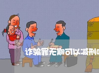 诈骗罪无期可以减刑吗多少年/2023060399381