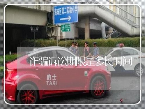 诈骗诉讼期限是多长时间 诈骗诉讼期限是多长时间