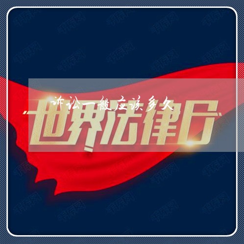 诉讼一般应该多久 诉讼一般应该多久