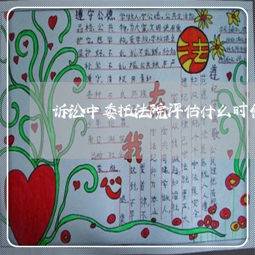 诉讼中委托法院评估什么时候提出 诉讼中委托法院评估什么时候提出