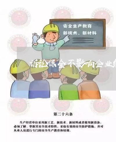 诉讼保全不影响企业经营 诉讼保全不影响企业经营
