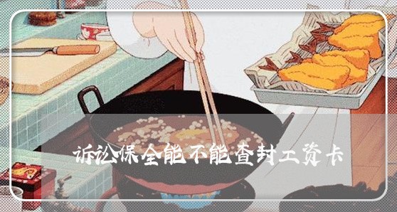 诉讼保全能不能查封工资卡