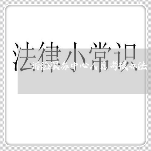 诉讼服务中心人员考核办法 诉讼服务中心人员考核办法