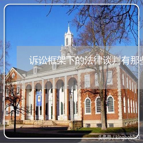 诉讼框架下的法律谈判有那些