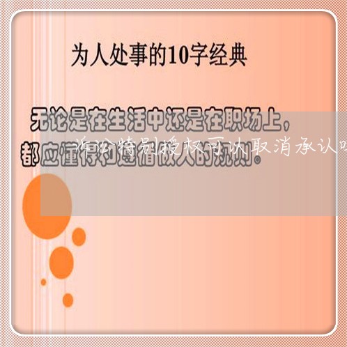 诉讼特别授权可以取消承认吗 诉讼特别授权可以取消承认吗