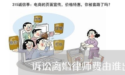 诉讼离婚律师费由谁出