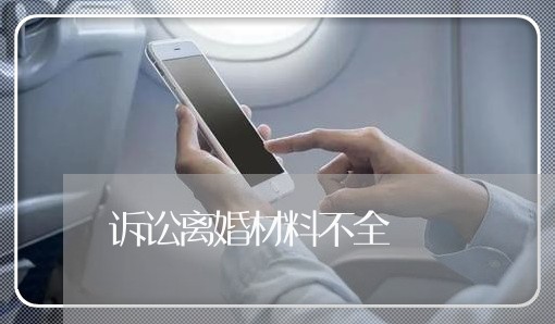 诉讼离婚材料不全 诉讼离婚材料不全
