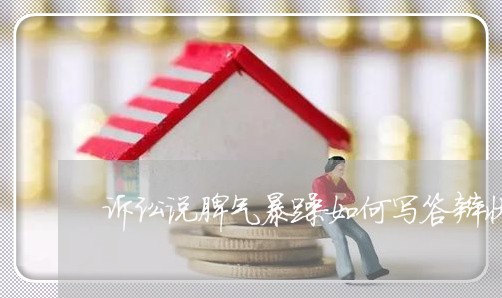 诉讼说脾气暴躁如何写答辩状 诉讼说脾气暴躁如何写答辩状
