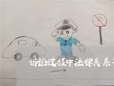 诉讼过程中法律关系不正确 诉讼过程中法律关系不正确