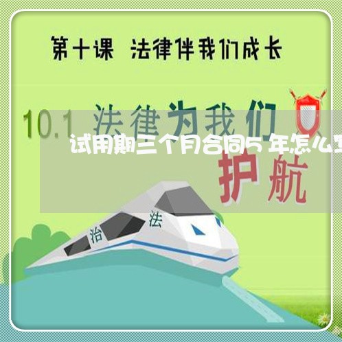 试用期三个月合同5年怎么写/2023061660280