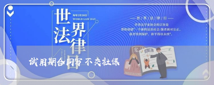 试用期合同写不交社保/2023022739393
