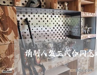请别人发正式合同怎么写/2023040257160